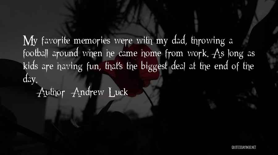 Andrew Luck Quotes: My Favorite Memories Were With My Dad, Throwing A Football Around When He Came Home From Work. As Long As