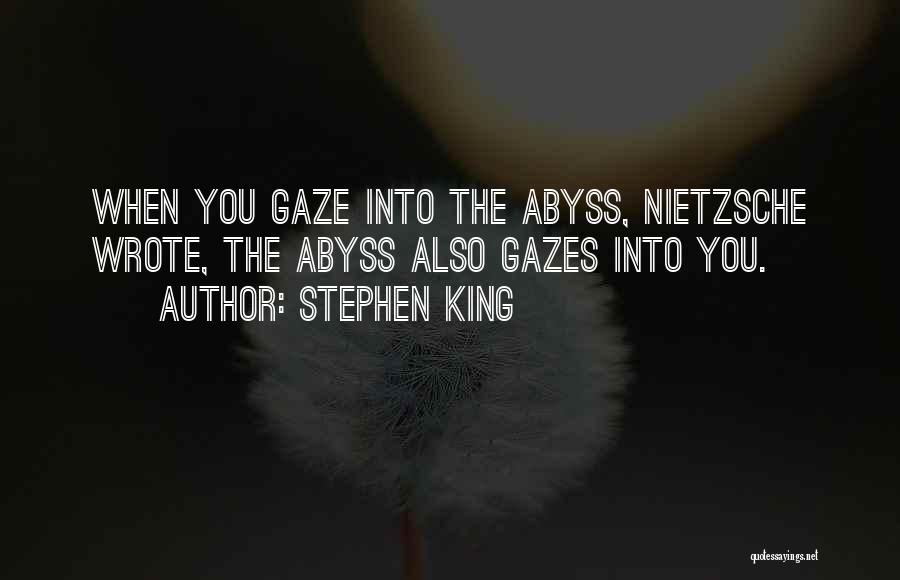 Stephen King Quotes: When You Gaze Into The Abyss, Nietzsche Wrote, The Abyss Also Gazes Into You.