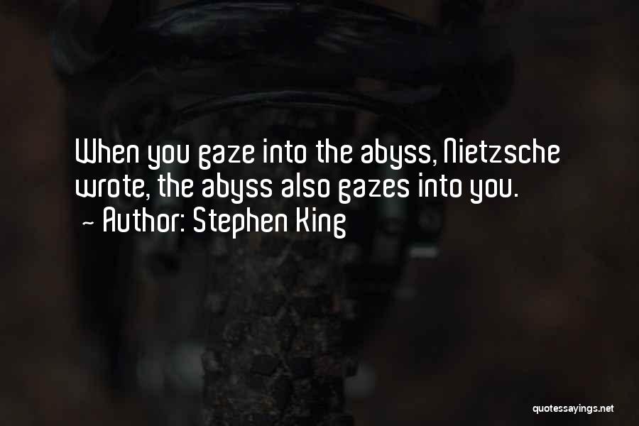 Stephen King Quotes: When You Gaze Into The Abyss, Nietzsche Wrote, The Abyss Also Gazes Into You.