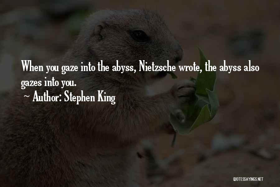 Stephen King Quotes: When You Gaze Into The Abyss, Nietzsche Wrote, The Abyss Also Gazes Into You.