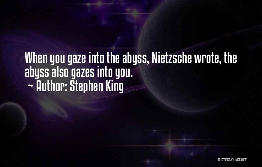Stephen King Quotes: When You Gaze Into The Abyss, Nietzsche Wrote, The Abyss Also Gazes Into You.