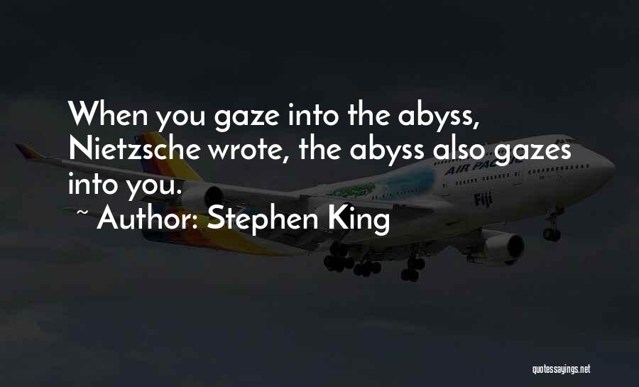 Stephen King Quotes: When You Gaze Into The Abyss, Nietzsche Wrote, The Abyss Also Gazes Into You.