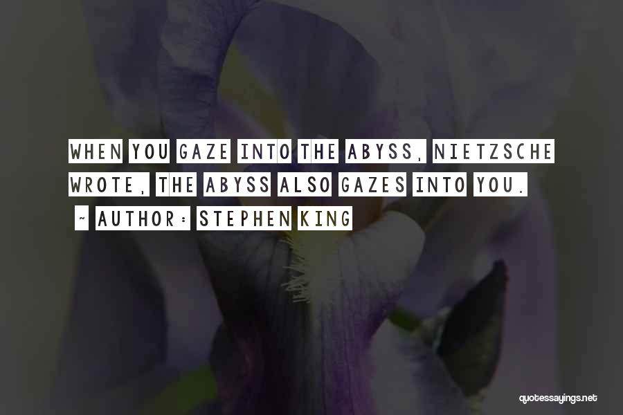 Stephen King Quotes: When You Gaze Into The Abyss, Nietzsche Wrote, The Abyss Also Gazes Into You.