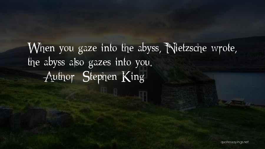 Stephen King Quotes: When You Gaze Into The Abyss, Nietzsche Wrote, The Abyss Also Gazes Into You.