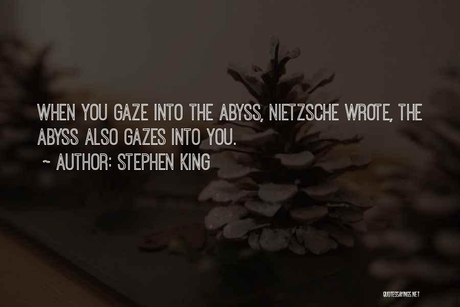 Stephen King Quotes: When You Gaze Into The Abyss, Nietzsche Wrote, The Abyss Also Gazes Into You.