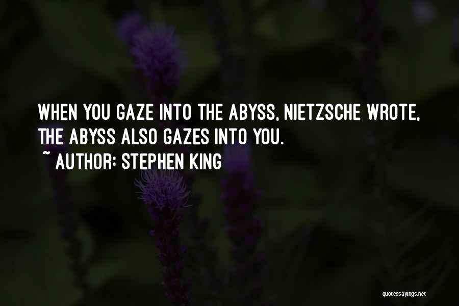 Stephen King Quotes: When You Gaze Into The Abyss, Nietzsche Wrote, The Abyss Also Gazes Into You.
