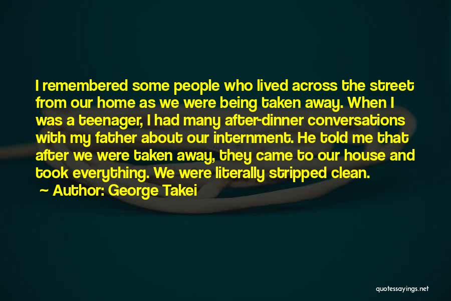 George Takei Quotes: I Remembered Some People Who Lived Across The Street From Our Home As We Were Being Taken Away. When I