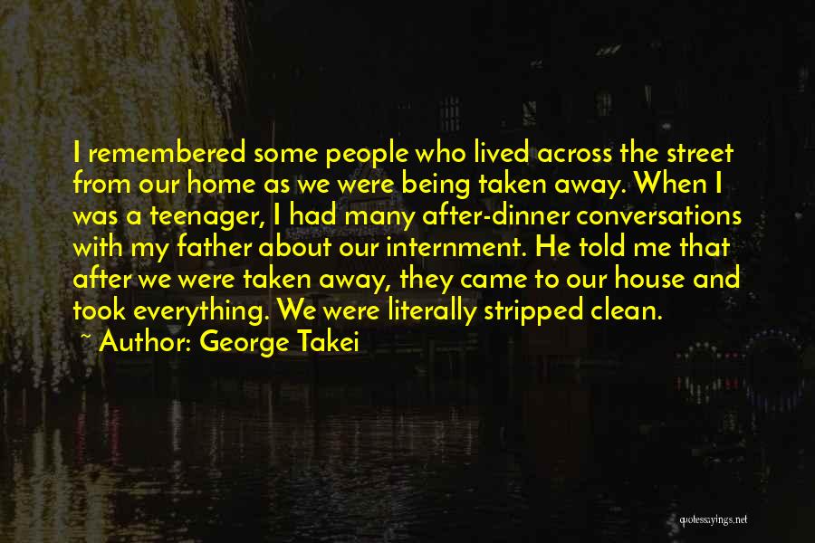 George Takei Quotes: I Remembered Some People Who Lived Across The Street From Our Home As We Were Being Taken Away. When I