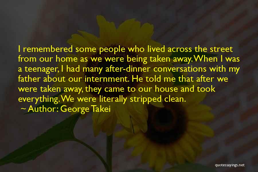 George Takei Quotes: I Remembered Some People Who Lived Across The Street From Our Home As We Were Being Taken Away. When I