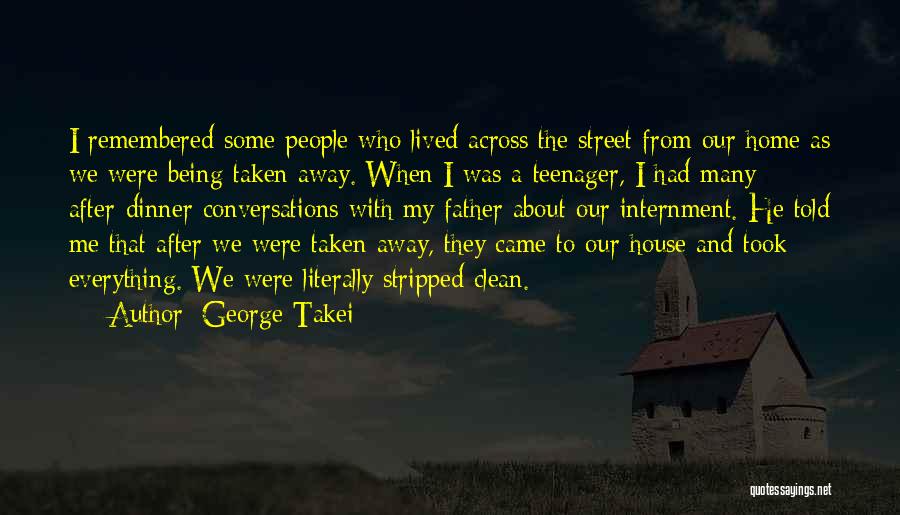 George Takei Quotes: I Remembered Some People Who Lived Across The Street From Our Home As We Were Being Taken Away. When I