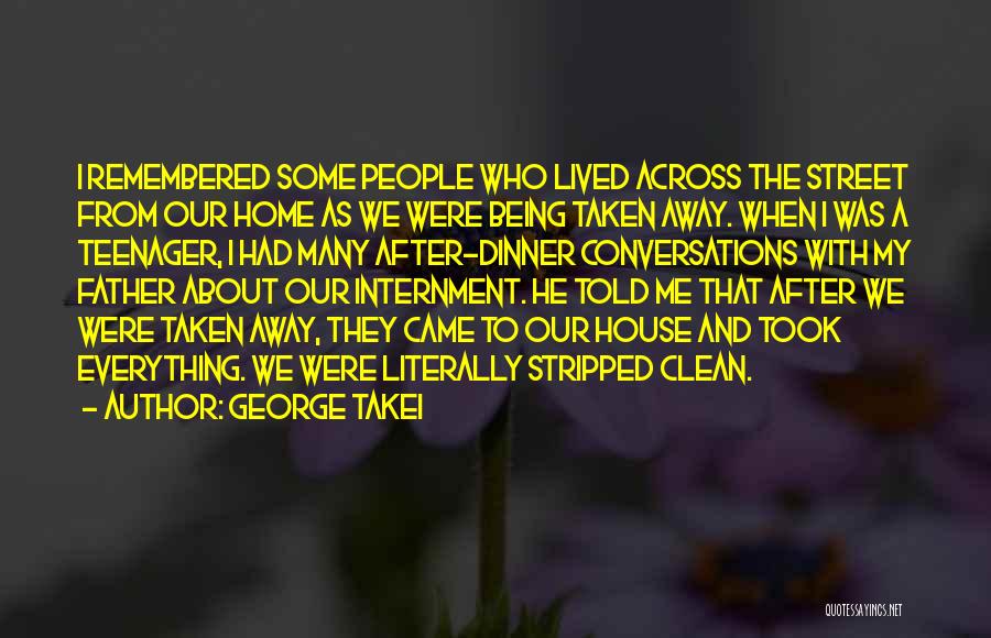 George Takei Quotes: I Remembered Some People Who Lived Across The Street From Our Home As We Were Being Taken Away. When I
