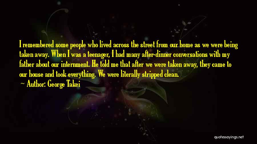 George Takei Quotes: I Remembered Some People Who Lived Across The Street From Our Home As We Were Being Taken Away. When I