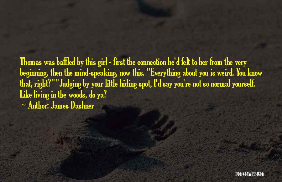 James Dashner Quotes: Thomas Was Baffled By This Girl - First The Connection He'd Felt To Her From The Very Beginning, Then The