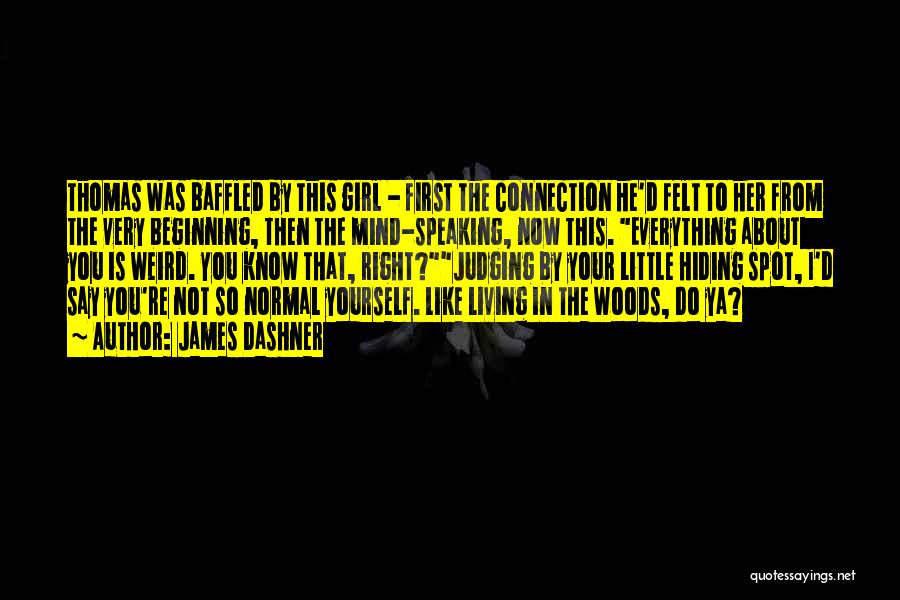 James Dashner Quotes: Thomas Was Baffled By This Girl - First The Connection He'd Felt To Her From The Very Beginning, Then The