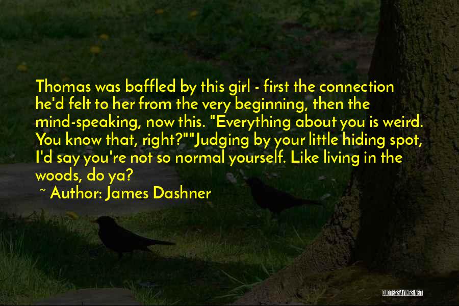 James Dashner Quotes: Thomas Was Baffled By This Girl - First The Connection He'd Felt To Her From The Very Beginning, Then The