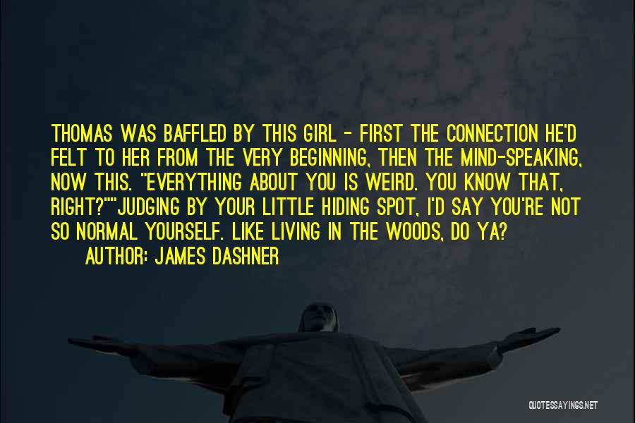 James Dashner Quotes: Thomas Was Baffled By This Girl - First The Connection He'd Felt To Her From The Very Beginning, Then The