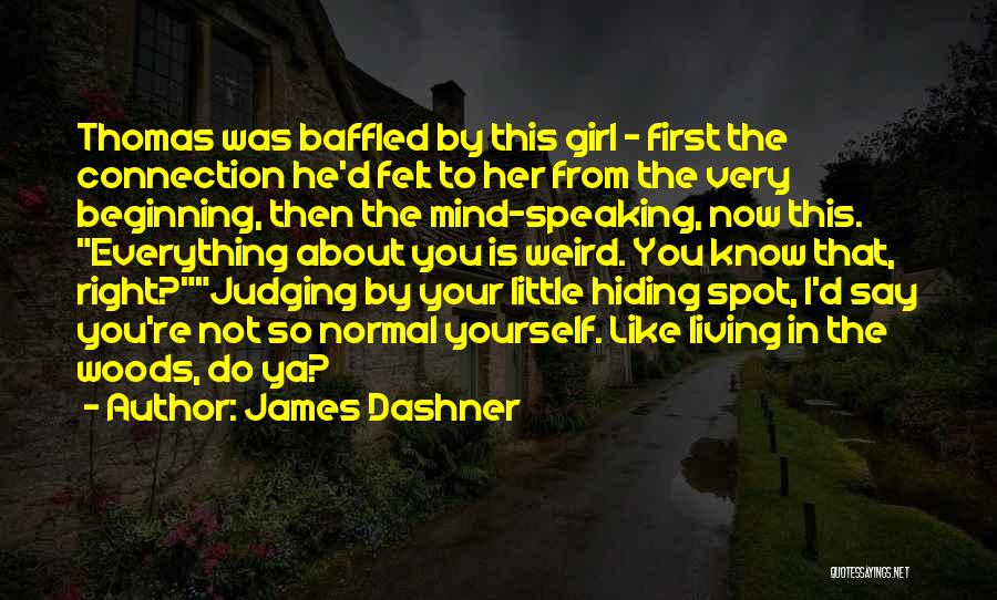 James Dashner Quotes: Thomas Was Baffled By This Girl - First The Connection He'd Felt To Her From The Very Beginning, Then The