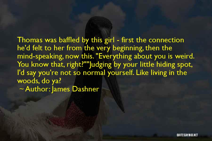 James Dashner Quotes: Thomas Was Baffled By This Girl - First The Connection He'd Felt To Her From The Very Beginning, Then The