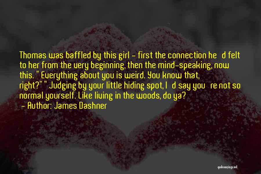 James Dashner Quotes: Thomas Was Baffled By This Girl - First The Connection He'd Felt To Her From The Very Beginning, Then The