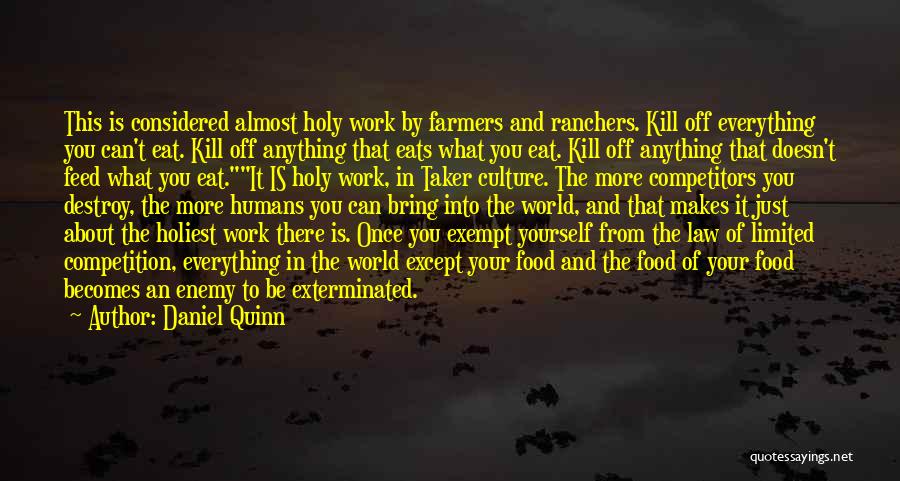 Daniel Quinn Quotes: This Is Considered Almost Holy Work By Farmers And Ranchers. Kill Off Everything You Can't Eat. Kill Off Anything That