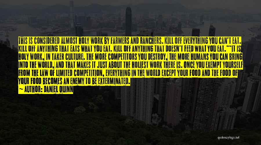 Daniel Quinn Quotes: This Is Considered Almost Holy Work By Farmers And Ranchers. Kill Off Everything You Can't Eat. Kill Off Anything That