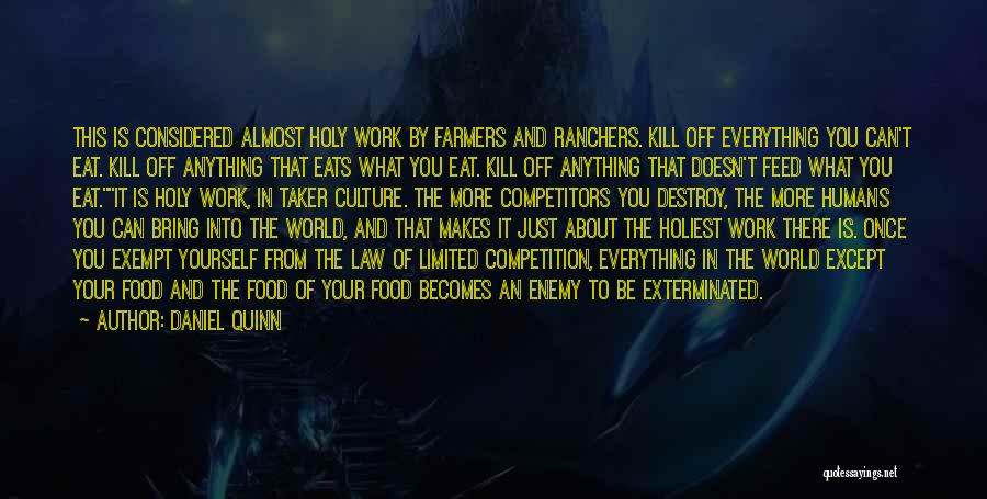 Daniel Quinn Quotes: This Is Considered Almost Holy Work By Farmers And Ranchers. Kill Off Everything You Can't Eat. Kill Off Anything That