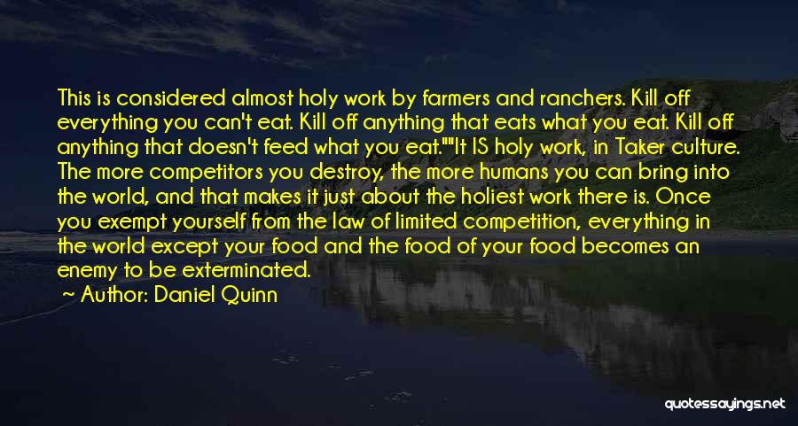 Daniel Quinn Quotes: This Is Considered Almost Holy Work By Farmers And Ranchers. Kill Off Everything You Can't Eat. Kill Off Anything That