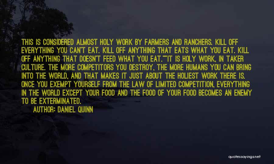 Daniel Quinn Quotes: This Is Considered Almost Holy Work By Farmers And Ranchers. Kill Off Everything You Can't Eat. Kill Off Anything That