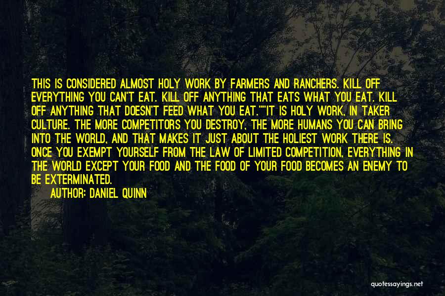 Daniel Quinn Quotes: This Is Considered Almost Holy Work By Farmers And Ranchers. Kill Off Everything You Can't Eat. Kill Off Anything That