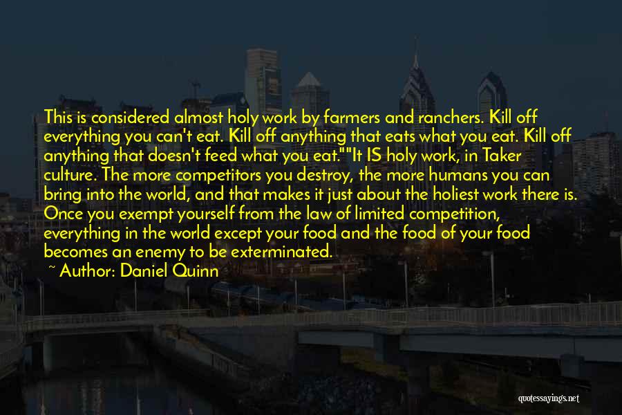 Daniel Quinn Quotes: This Is Considered Almost Holy Work By Farmers And Ranchers. Kill Off Everything You Can't Eat. Kill Off Anything That