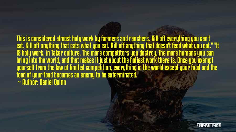 Daniel Quinn Quotes: This Is Considered Almost Holy Work By Farmers And Ranchers. Kill Off Everything You Can't Eat. Kill Off Anything That