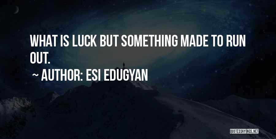 Esi Edugyan Quotes: What Is Luck But Something Made To Run Out.