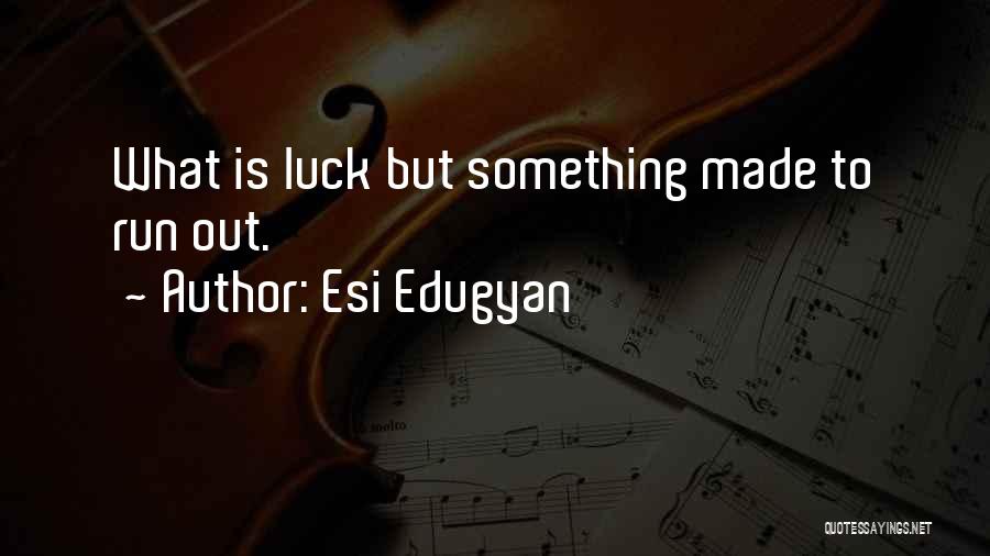 Esi Edugyan Quotes: What Is Luck But Something Made To Run Out.