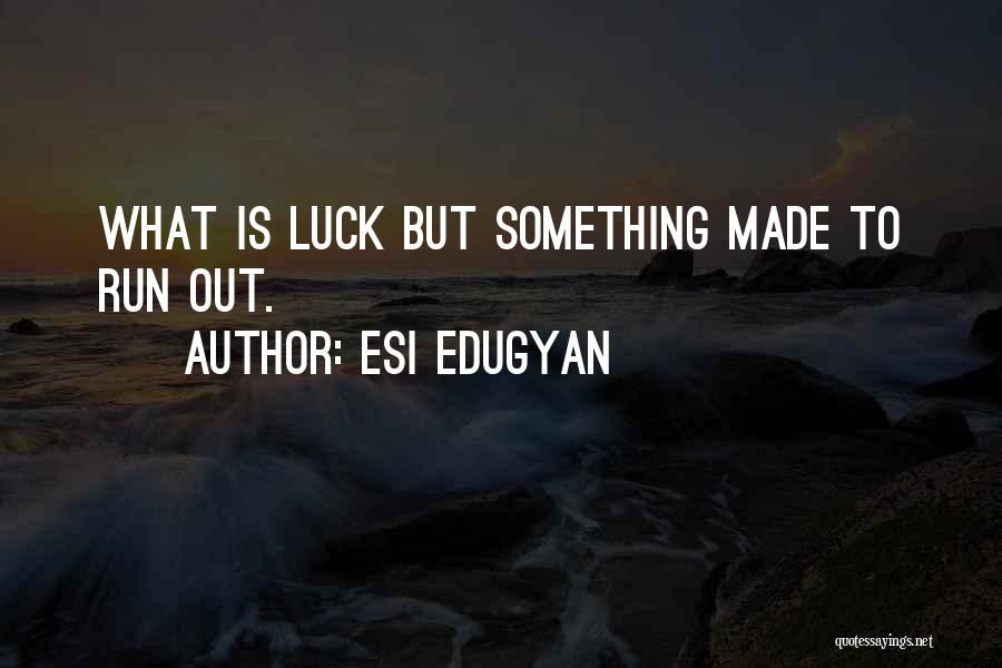 Esi Edugyan Quotes: What Is Luck But Something Made To Run Out.
