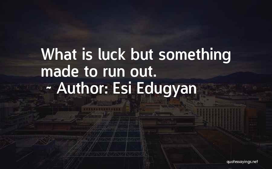 Esi Edugyan Quotes: What Is Luck But Something Made To Run Out.