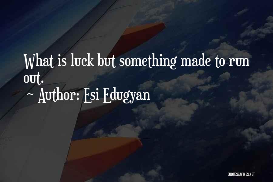 Esi Edugyan Quotes: What Is Luck But Something Made To Run Out.