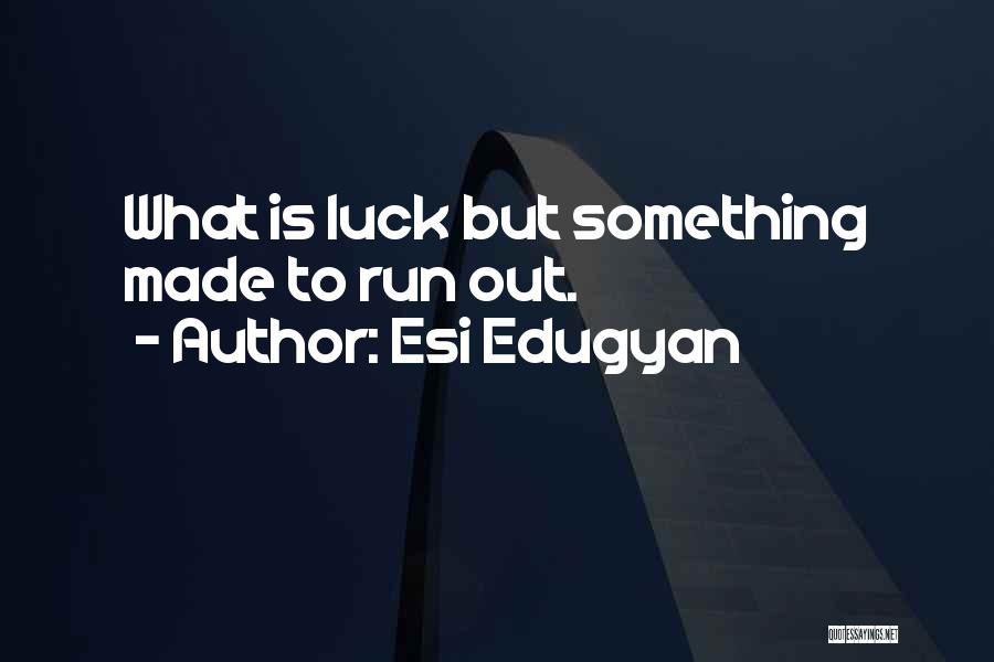 Esi Edugyan Quotes: What Is Luck But Something Made To Run Out.