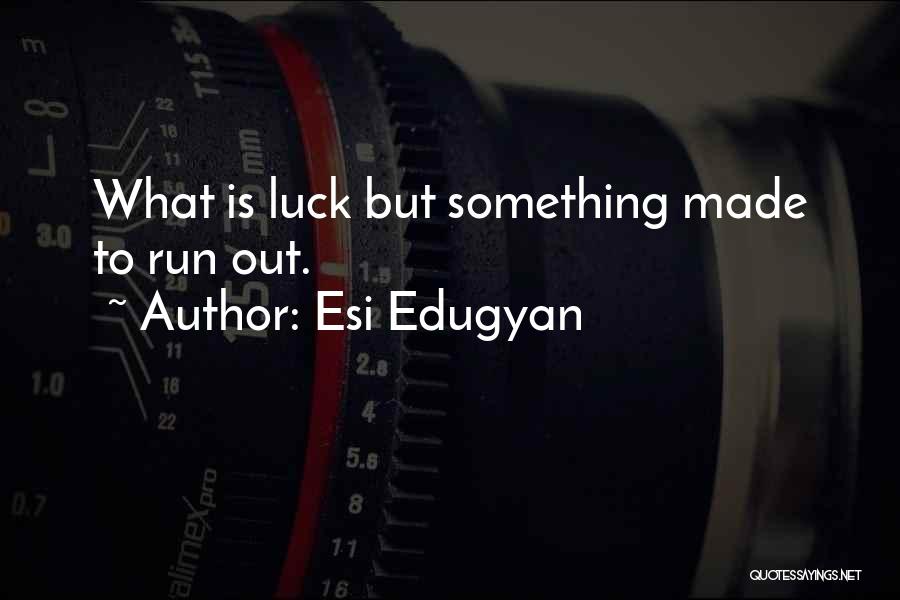 Esi Edugyan Quotes: What Is Luck But Something Made To Run Out.