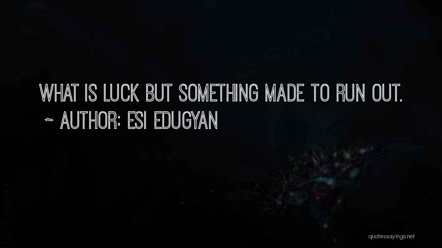 Esi Edugyan Quotes: What Is Luck But Something Made To Run Out.