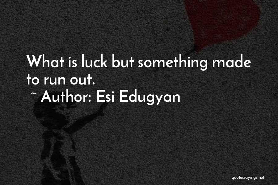 Esi Edugyan Quotes: What Is Luck But Something Made To Run Out.