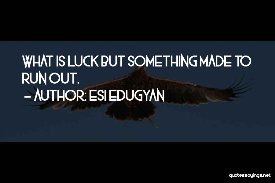 Esi Edugyan Quotes: What Is Luck But Something Made To Run Out.