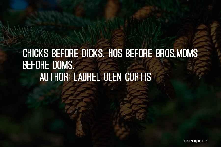 Laurel Ulen Curtis Quotes: Chicks Before Dicks. Hos Before Bros.moms Before Doms.