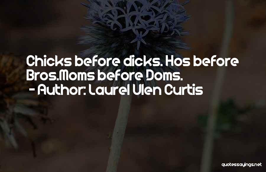 Laurel Ulen Curtis Quotes: Chicks Before Dicks. Hos Before Bros.moms Before Doms.
