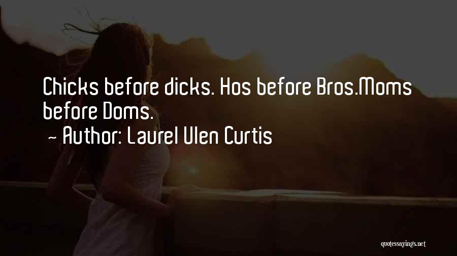 Laurel Ulen Curtis Quotes: Chicks Before Dicks. Hos Before Bros.moms Before Doms.