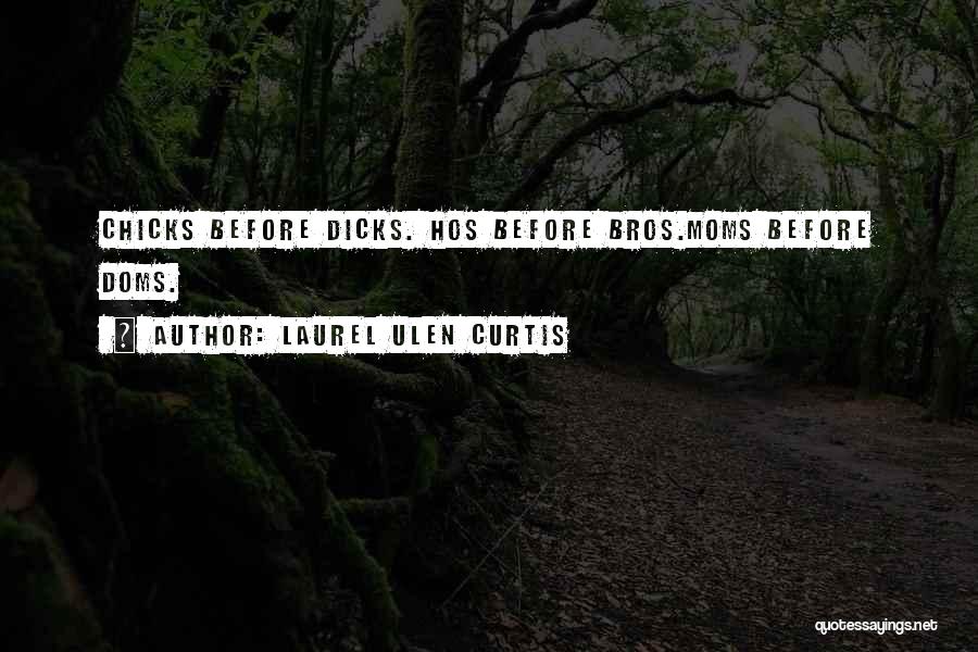 Laurel Ulen Curtis Quotes: Chicks Before Dicks. Hos Before Bros.moms Before Doms.