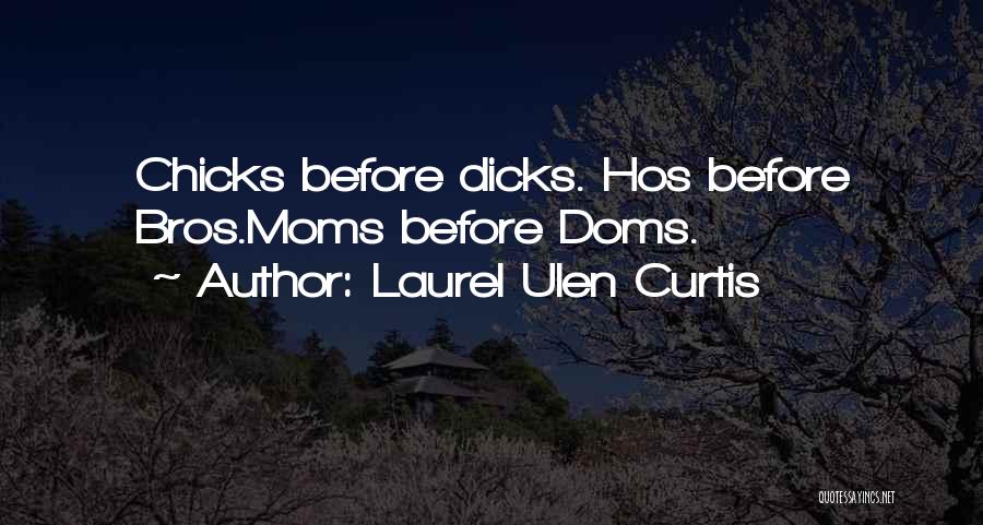 Laurel Ulen Curtis Quotes: Chicks Before Dicks. Hos Before Bros.moms Before Doms.