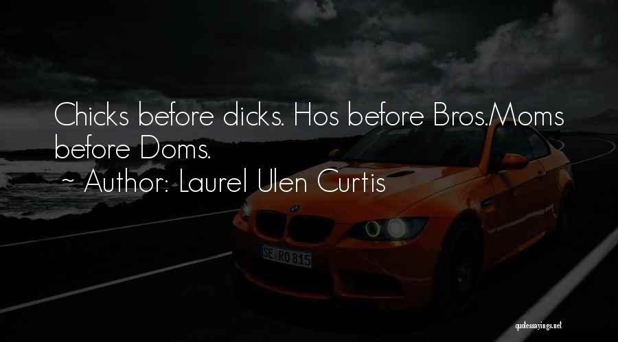 Laurel Ulen Curtis Quotes: Chicks Before Dicks. Hos Before Bros.moms Before Doms.