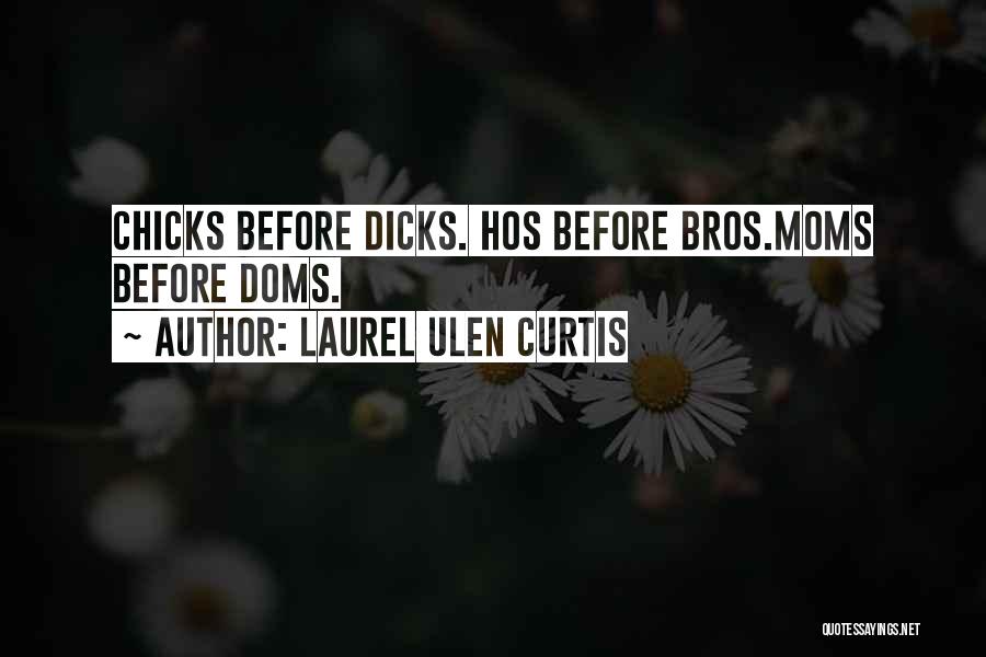 Laurel Ulen Curtis Quotes: Chicks Before Dicks. Hos Before Bros.moms Before Doms.