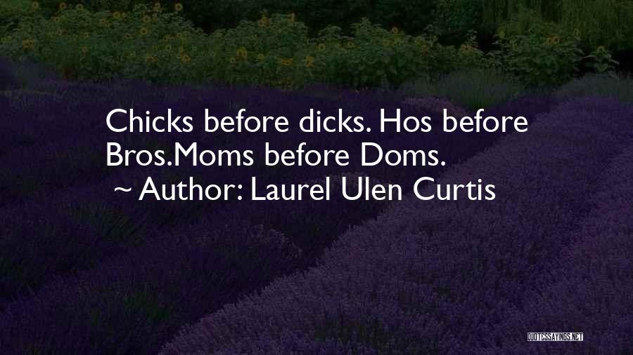 Laurel Ulen Curtis Quotes: Chicks Before Dicks. Hos Before Bros.moms Before Doms.