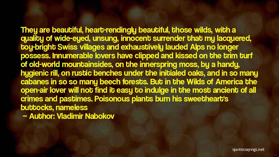 Vladimir Nabokov Quotes: They Are Beautiful, Heart-rendingly Beautiful, Those Wilds, With A Quality Of Wide-eyed, Unsung, Innocent Surrender That My Lacquered, Toy-bright Swiss